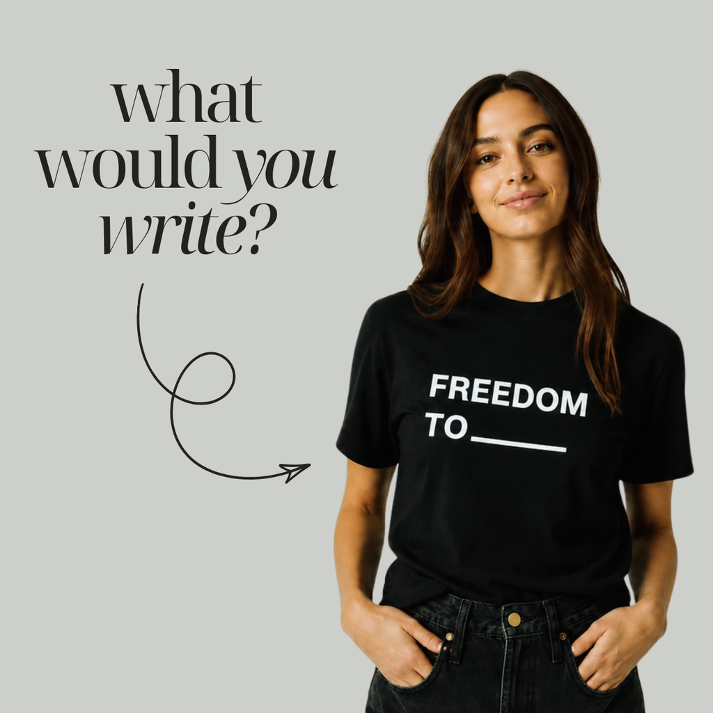 Freedom To ____ Tee — Fill In Your Story (Limited Edition)